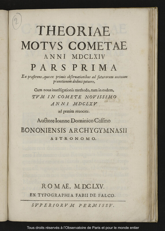 Theoriae motus cometae anni MDCLXIV pars prima ea præferens, quæ ex primis observationibus ad futurorum motuum prænotionem deduci potuere, cum nova investigationis methodo, tum in eodem, tum in comete novissimo anni MDCLXV ad praxim revocata. Auctore Ioanne Dominico Cassino Bononiensis Archygymnasii astronomo.