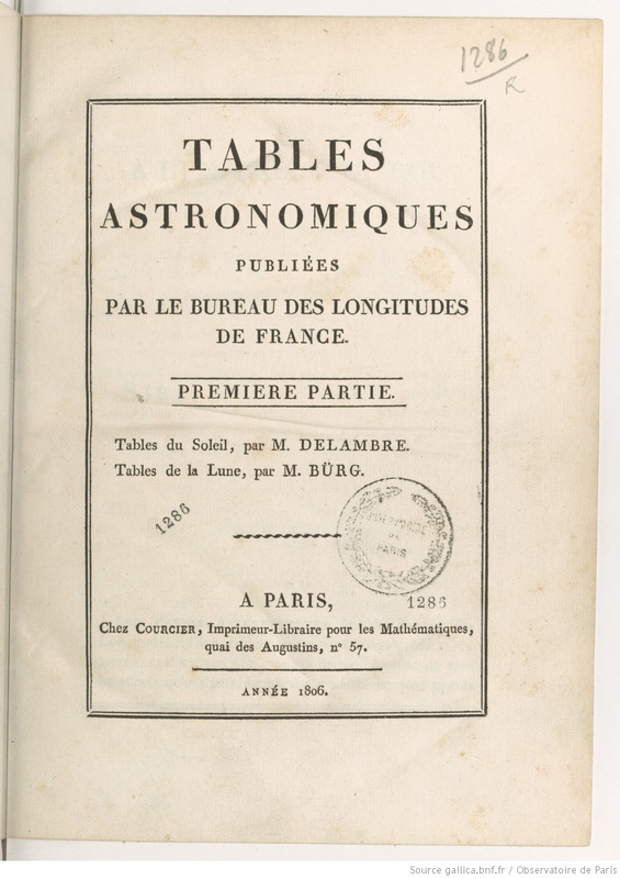 Tables astronomiques publiées par le Bureau des Longitudes de France. Première partie. Tables du Soleil, par M. Delambre. Tables de la Lune, par M. Bürg