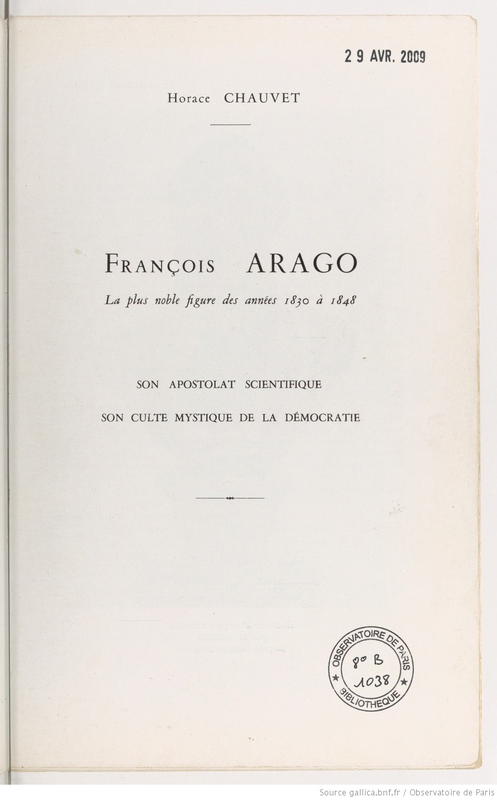 François Arago, la plus noble figure des années 1830 à 1848, son apostolat scientifique, son culte mystique de la démocratie